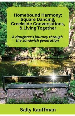 Coperta cărții 'Homebound Harmony Square Dancing, Creekside Conversations, & Living Together: A daughter's journey through the'