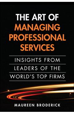 Coperta cărții 'The Art of Managing Professional Services: Insights from Leaders of the World's Top Firms - Maureen Broderick'