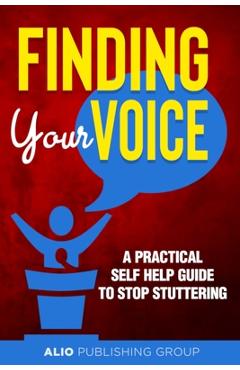 Coperta cărții 'Finding Your Voice: A Practical Self Help Guide to Stop Stuttering -'