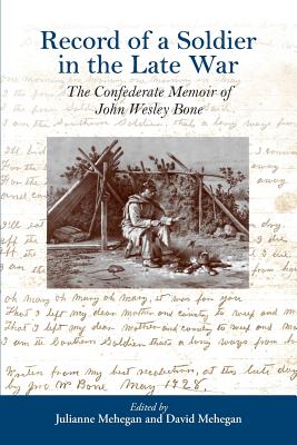 Record of a Soldier in the Late War: The Confederate Memoir of John Wesley Bone - Julianne Mehegan