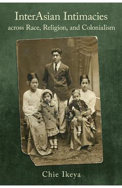 Poza produsului Interasian Intimacies Across Race, Religion, and Colonialism - Chie Ikeya