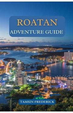 Poza produsului Roatan Adventure Guide: Explore the Island's Hidden Gems, Thrilling Activities, Local Culture, and Culinary Delights - Tamsin Frederick