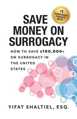 Save Money on Surrogacy: How to Save $100,000+ on Surrogacy in the United States - Esq Yifat Shaltiel