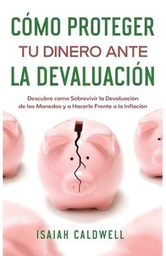 Coperta cărții 'Cómo Proteger tu Dinero ante la Devaluación: Descubre como Sobrevivir la Devaluación de las Monedas y a Hacerle Frente'