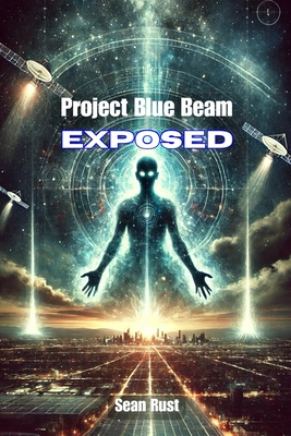 Project Blue Beam Exposed - Sean T. Rust