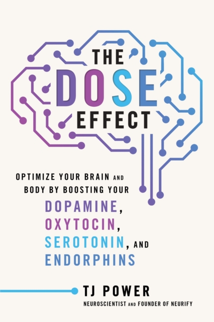 Coperta cărții 'The Dose Effect: Optimize Your Brain and Body by Boosting Your Dopamine, Oxytocin, Serotonin, and Endorphins - Tj Power'