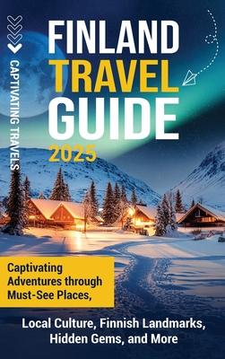 Finland Travel Guide: Captivating Adventures through Must-See Places, Local Culture, Finnish Landmarks, Hidden Gems, and More - Captivating Travels