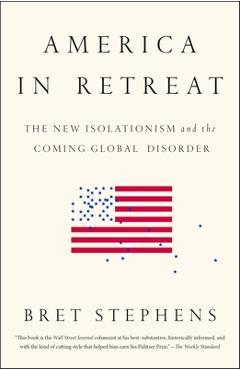 Poza produsului America in Retreat: The New Isolationism and the Coming Global Disorder - Bret Stephens