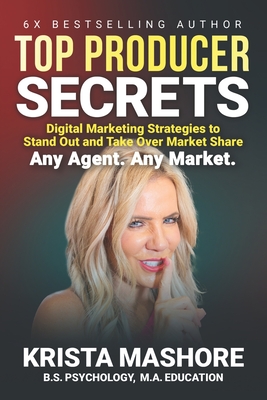 Top Producer Secrets: Digital Marketing Strategies to Stand Out and Take Over Market Share - Krista Mashore