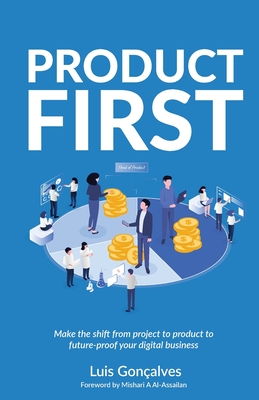 Coperta cărții 'Product First: Make the shift from project to product to future-proof your digital business - Luís Gonçalves'