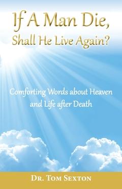 Coperta cărții 'If A Man Die, Shall He Live Again?: Comforting Words about Heaven and Life after Death - Tom Sexton'