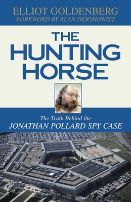 The Hunting Horse: The Truth Behind the Jonathan Pollard Spy Case - Elliot Goldenberg