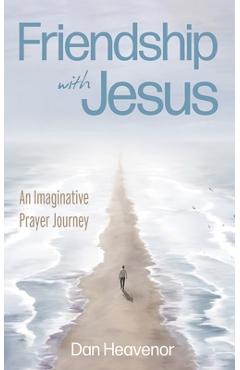 Coperta cărții 'Friendship with Jesus: An Imaginative Prayer Journey - Dan Heavenor'