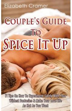 Coperta cărții 'Couple's Guide To Spice It Up: 71 Tips On How To Experiment Safely With Your Wildest Fantasies & Make Your Love Life As'