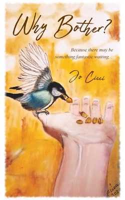 Why Bother?: Because there may be something fantastic waiting... - Jo Cicci