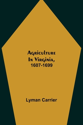 Agriculture in Virginia, 1607-1699 - Lyman Carrier