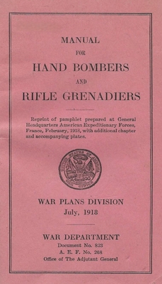 Grenades In The First World War: Manual For Hand Bombers and Rifle Grenadiers United States Army - 