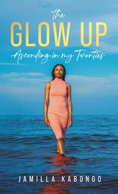 The Glow Up: Ascending in My Twenties - Jamilla Kabongo