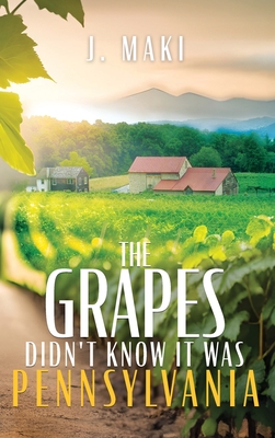 The Grapes Didn't Know it Was Pennsylvania - J. Maki