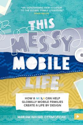 Coperta cărții 'This Messy Mobile Life: How a MOLA Can Help Globally Mobile Families Create a Life by Design - Mariam N. Ottimofiore'