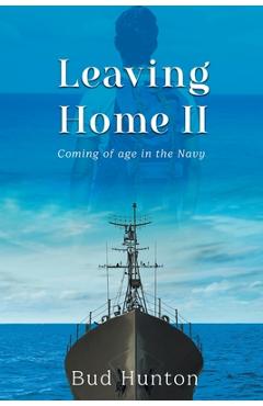 Leaving Home II: Coming of age in the Navy - Bud Hunton