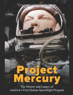 Project Mercury: The History and Legacy of America's First Human Spaceflight Program - 