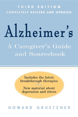 Alzheimer's: A Caregiver's Guide and Sourcebook, 3rd Edition - Howard Gruetzner