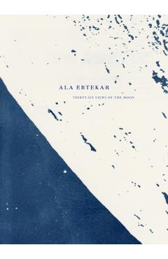 Coperta cărții 'ALA Ebtekar: Thirty-Six Views of the Moon - Ala Ebtekar'