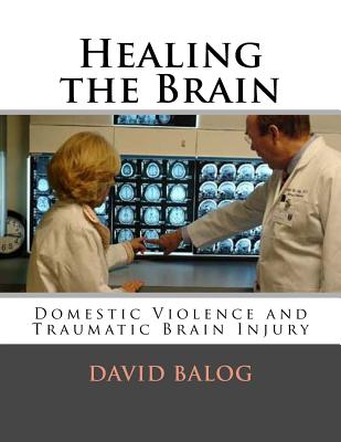 Healing the Brain: Domestic Violence and Traumatic Brain Injury - David Balog