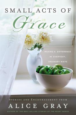 Coperta cărții 'Small Acts of Grace: You Can Make a Difference in Everday, Ordinary Ways - Alice Gray'