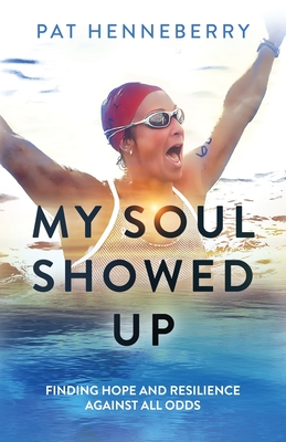 Coperta cărții 'My Soul Showed Up: Finding Hope and Resilience Against All Odds - Pat Henneberry'