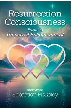 Poza produsului Resurrection Consciousness: Portal to Universal Enlightenment - Sebastián Blaksley