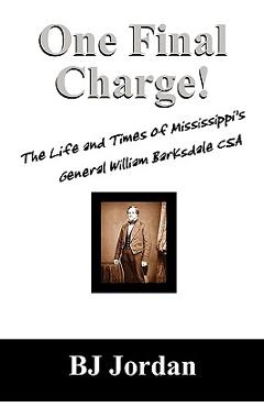 Coperta cărții 'One Final Charge!: The Life and Times of Mississippi's General William Barksdale CSA - B. J. Jordan'