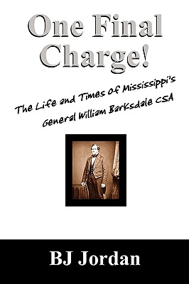 Coperta cărții 'One Final Charge!: The Life and Times of Mississippi's General William Barksdale CSA - B. J. Jordan'