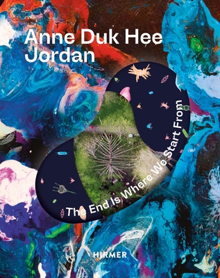 Anne Duk Hee Jordan: The End Is Where We Start from - Barbara Horvath