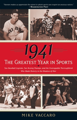 1941--The Greatest Year In Sports: Two Baseball Legends, Two Boxing Champs, and the Unstoppable Thoroughbred Who Made History in the Shadow of War - Mike Vaccaro