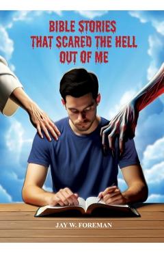 Bible Stories that Scared the Hell out of Me - Jay W. Foreman