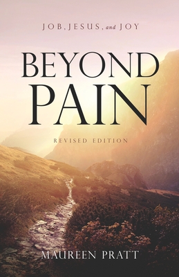 Coperta cărții 'Beyond Pain: Job, Jesus, and Joy Revised Edition - Maureen Pratt'