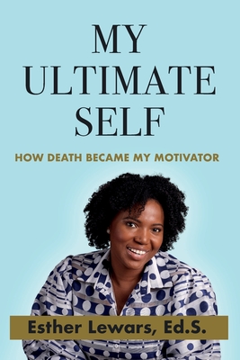 My Ultimate Self: How Death Became My Motivator - Esther Lewars