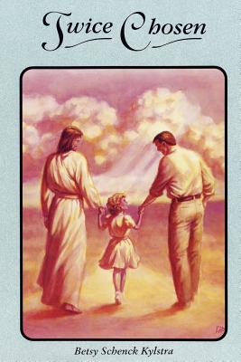 Twice Chosen: One /Woman's Story of Healing - Betsy Schenck Kylstra