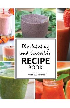 Coperta cărții 'The Juicing and Smoothie Recipe Book: 100 Energizing & Nutrient-rich Recipes to help you feel Healthy - Mary June Smith'