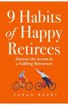 Coperta cărții '9 Habits of Happy Retirees: Discover the Secrets to a Fulfilling Retirement - Sarah Barry'