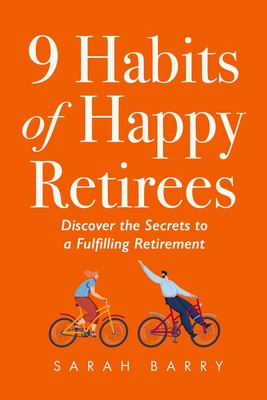 Coperta cărții '9 Habits of Happy Retirees: Discover the Secrets to a Fulfilling Retirement - Sarah Barry'