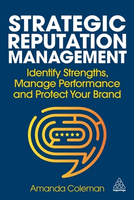 Strategic Reputation Management: Identify Strengths, Manage Performance and Protect Your Brand - Amanda Coleman