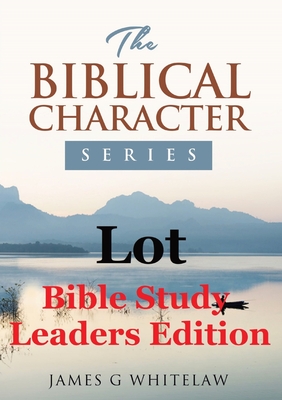 Coperta cărții 'Lot (Bible Study Leaders Edition): Biblical Characters Series - James G. Whitelaw'