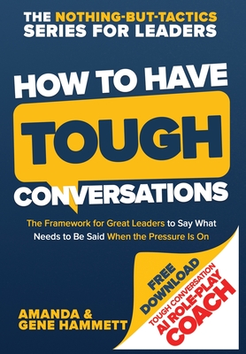 Coperta cărții 'How to Have Tough Conversations: The Framework for Great Leaders to Say What Needs to Be Said When the Pressure Is On -'