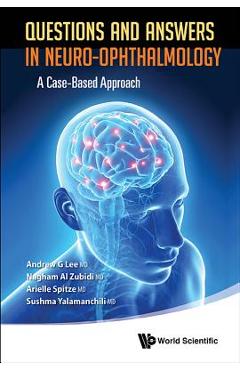 Questions and Answers in Neuro-Ophthalmology: A Case-Based Approach - Andrew G. Lee