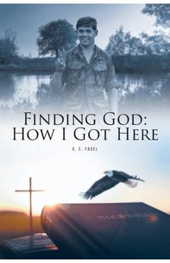 Coperta cărții 'Finding God: How I Got Here - K. E. Fagel'