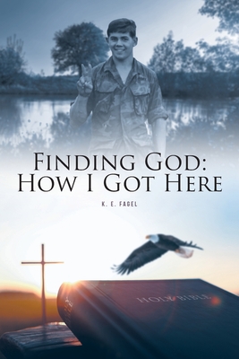 Coperta cărții 'Finding God: How I Got Here - K. E. Fagel'