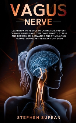 Vagus Nerve: Learn How to Reduce Inflammation, Prevent Chronic Illness and Overcome Anxiety, Stress and Depression, Activating and - Stephen Supran